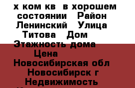 2-х ком.кв. в хорошем состоянии › Район ­ Ленинский › Улица ­ Титова › Дом ­ 8 › Этажность дома ­ 5 › Цена ­ 15 000 - Новосибирская обл., Новосибирск г. Недвижимость » Квартиры аренда   